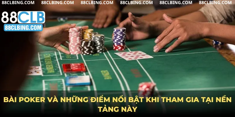 Bài Poker và những điểm nổi bật khi tham gia tại nền tảng này